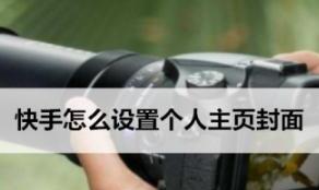 快手怎么设置个人主页封面 快手怎么设置个人主页封面